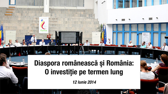 DIASPORA ROMÂNEASCĂ ŞI ROMÂNIA: O INVESTIŢIE PE TERMEN LUNG – 12 IUNIE 2014